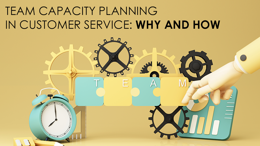 Team Capacity Planning in Customer Service Why and How